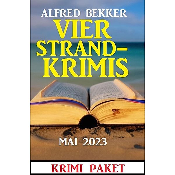 Vier Strandkrimis Mai 2023: Krimi Paket, Alfred Bekker
