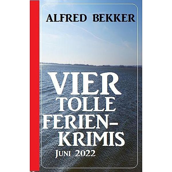Vier tolle Ferienkrimis Juni 2022, Alfred Bekker