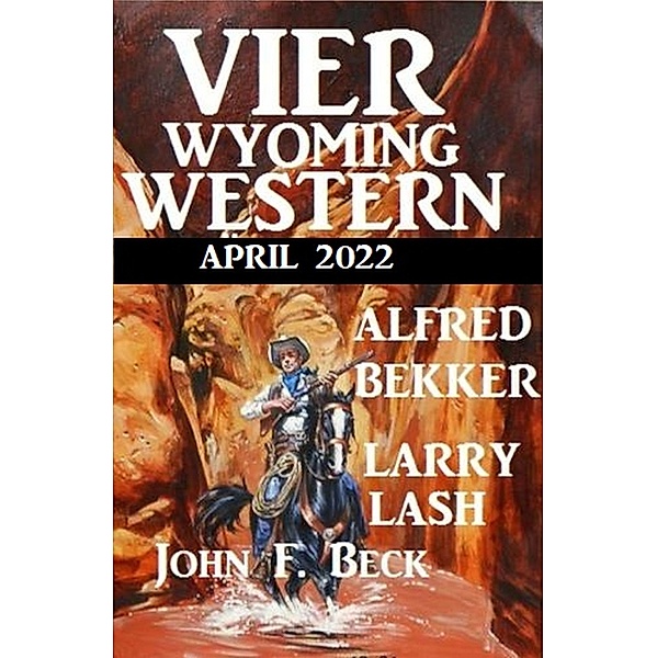 Vier Wyoming Western April 2022, Alfred Bekker, John F. Beck, Larry Lash