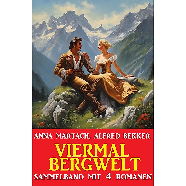 Viermal Bergwelt: Sammelband, Alfred Bekker, Anna Martach