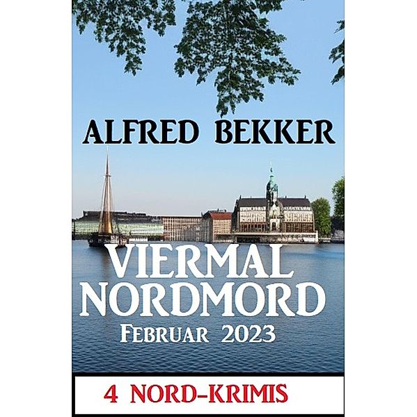 Viermal Nordmord Februar 2023: 4 Nord-Krimis, Alfred Bekker