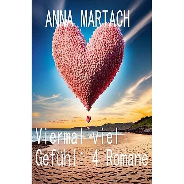 Viermal viel Gefühl: 4 Romane, Anna Martach