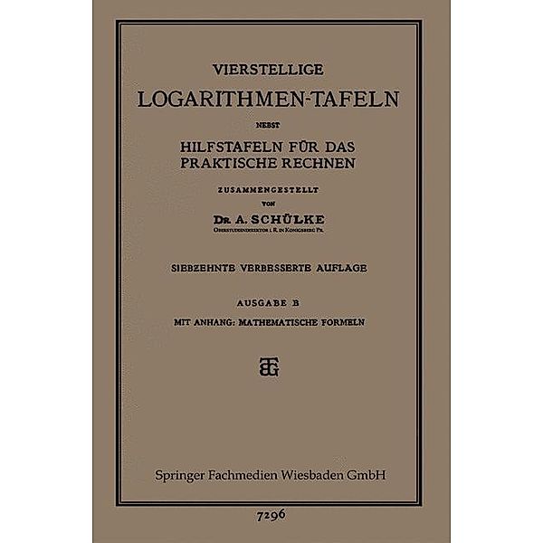 Vierstellige Logarithmen-Tafeln nebst Hilfstafeln für das praktische Rechnen, A. Schülke