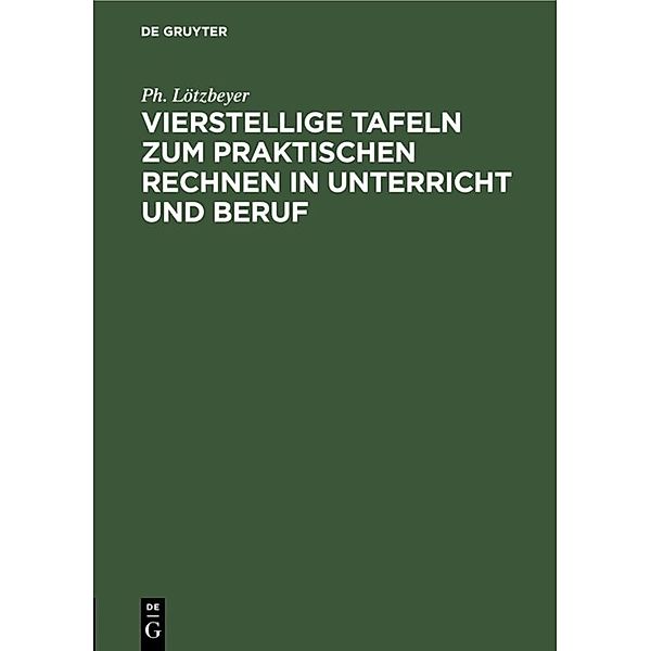 Vierstellige Tafeln zum praktischen Rechnen in Unterricht und Beruf, Ph. Lötzbeyer