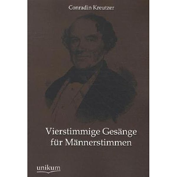 Vierstimmige Gesänge für Männerstimmen, Conradin Kreutzer