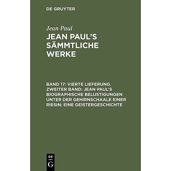 Vierte Lieferung. Zweiter Band: Jean Paul's biographische Belustigungen unter der Gehirnschaale einer Riesin. Eine Geistergeschichte, Jean Paul