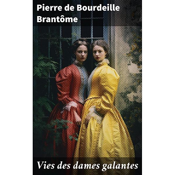 Vies des dames galantes, Pierre de Bourdeille Brantôme