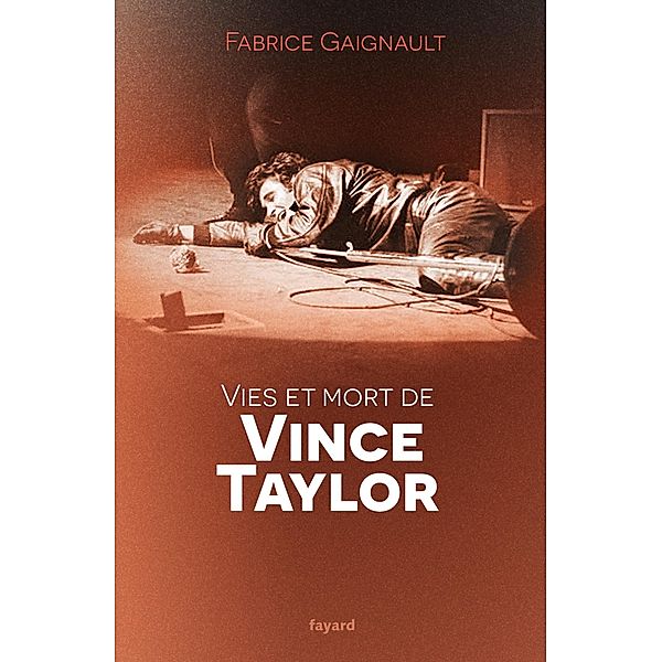 Vies et mort de Vince Taylor / Littérature Française, Fabrice Gaignault