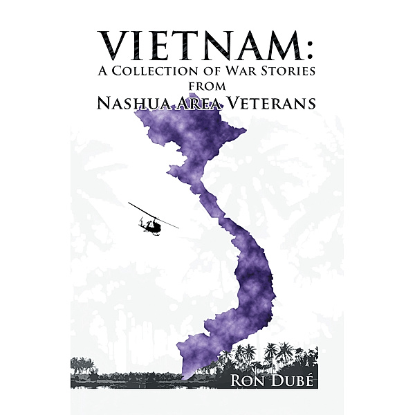 Vietnam: a Collection of War Stories from Nashua Veterans, Ronald Dube