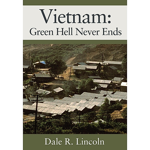 Vietnam: Green Hell Never Ends, Dale R. Lincoln