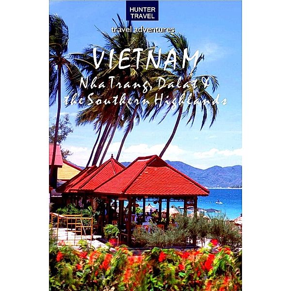 Vietnam: Nha Trang, Dalat & the Southern Highlands / Hunter Publishing, Janet Arrowood