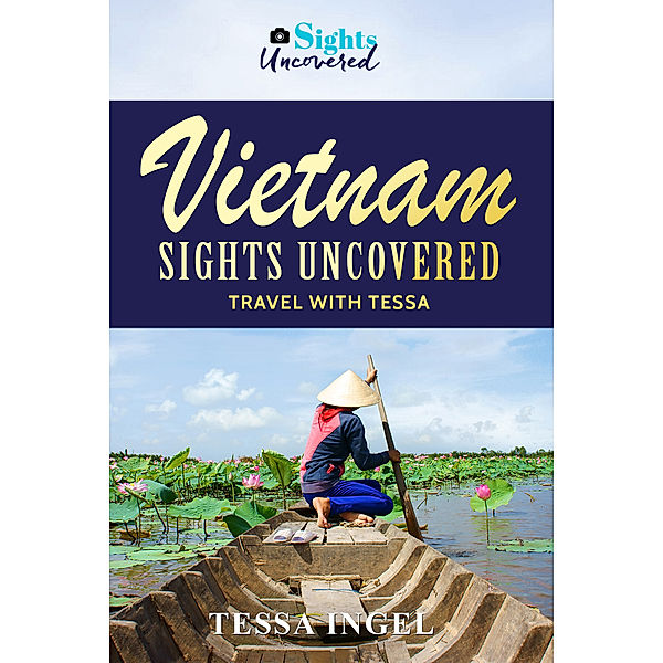 Vietnam: Sights Uncovered - Travel With Tessa, Tessa Ingel