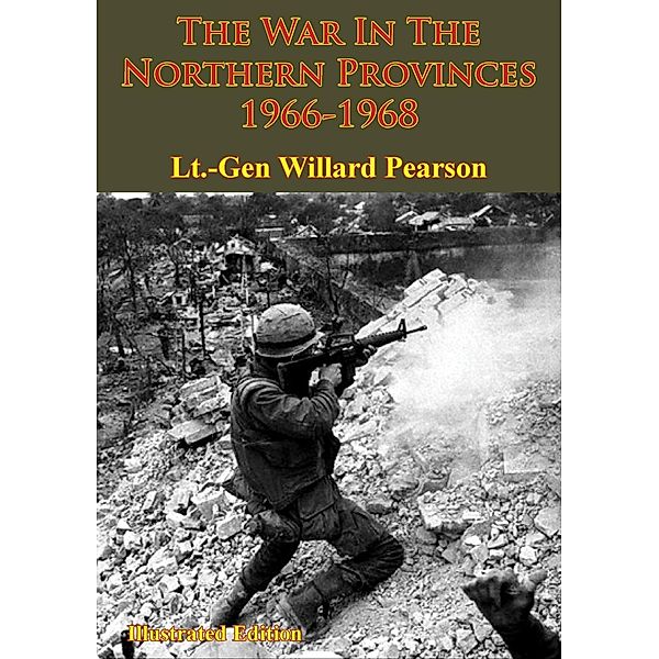 Vietnam Studies - The War In The Northern Provinces 1966-1968 [Illustrated Edition], Lieutenant General Willard Pearson