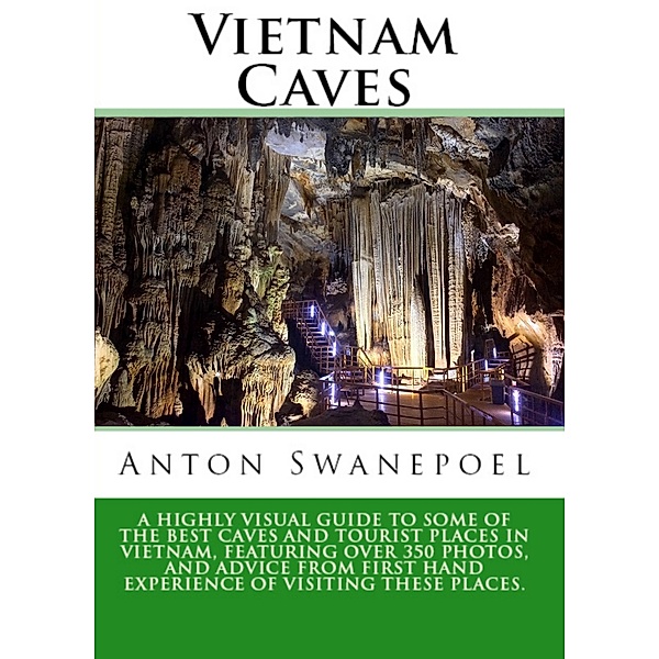 Vietnam Travel Guide books: Vietnam Caves: A Guide To Some Of The Best Caves And Tourist Places In Vietnam, Anton Swanepoel