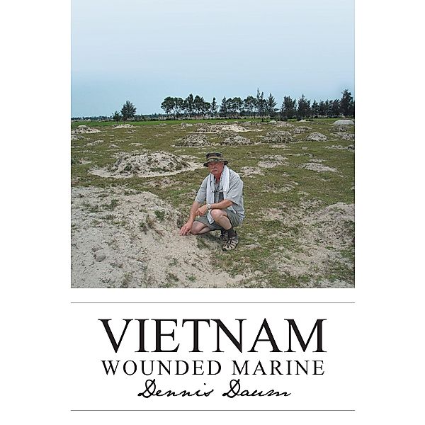 Vietnam Wounded Marine / Newman Springs Publishing, Inc., Dennis Daum