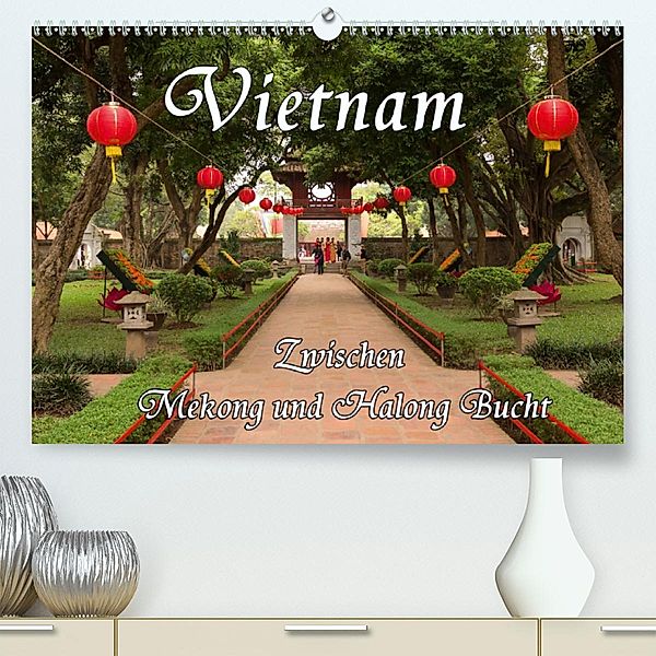 Vietnam - Zwischen Mekong und Halong Bucht(Premium, hochwertiger DIN A2 Wandkalender 2020, Kunstdruck in Hochglanz), Birgit Seifert