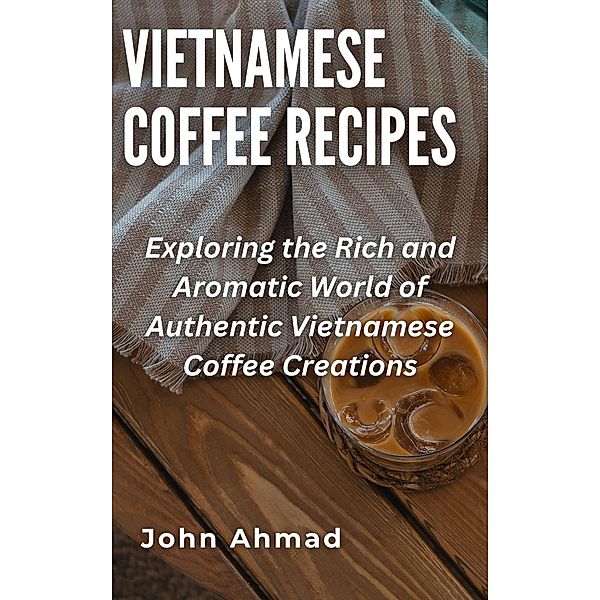 Vietnamese Coffee Recipes, John Ahmad