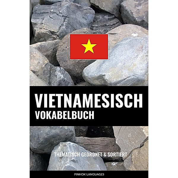 Vietnamesisch Vokabelbuch: Thematisch Gruppiert & Sortiert, Pinhok Languages