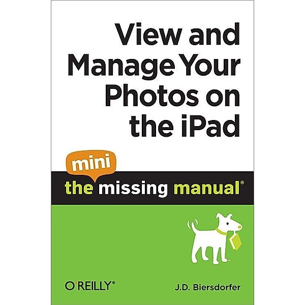 View and Manage Your Photos on the iPad: The Mini Missing Manual / O'Reilly Media, J. D. Biersdorfer