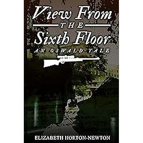View From The Sixth Floor - An Oswald Tale, Elizabeth Horton-Newton
