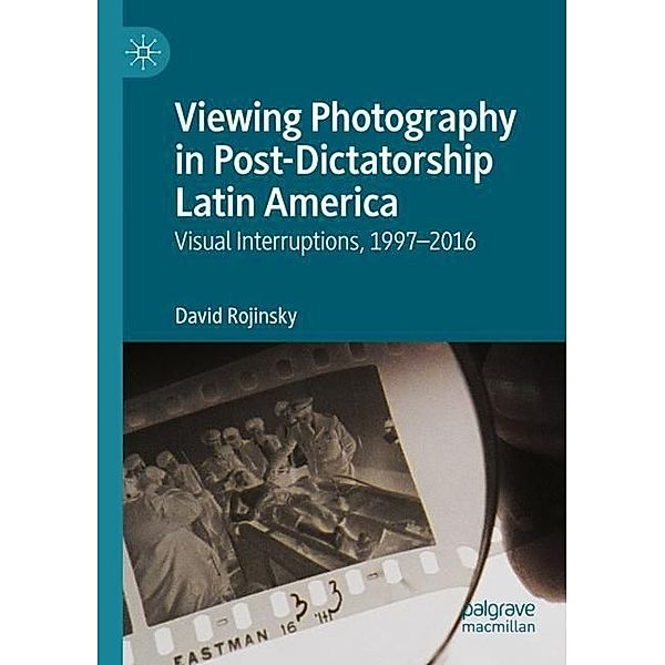 Viewing Photography in Post-Dictatorship Latin America, David Rojinsky