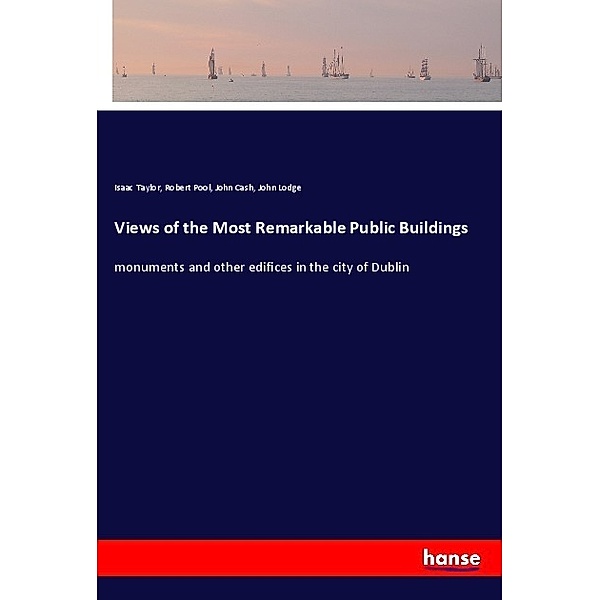 Views of the Most Remarkable Public Buildings, Isaac Taylor, Robert Pool, John Cash, John Lodge