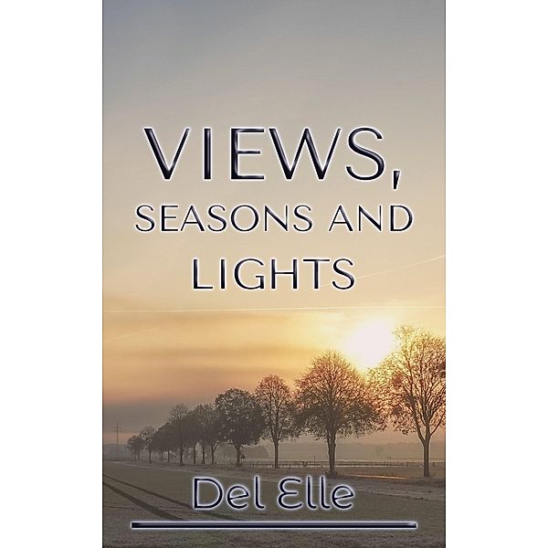 Views, Seasons and Lights (The Poetry Collections, #3) / The Poetry Collections, Del Elle