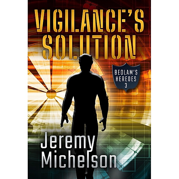 Vigilance's Solution (Bedlam's Heroes, #3) / Bedlam's Heroes, Jeremy Michelson