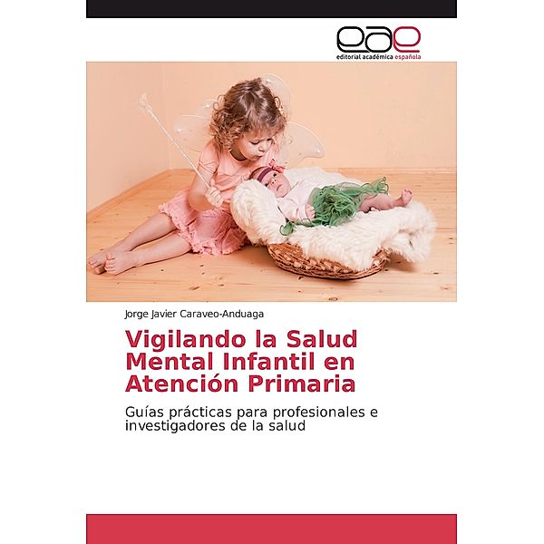 Vigilando la Salud Mental Infantil en Atención Primaria, Jorge Javier Caraveo-Anduaga