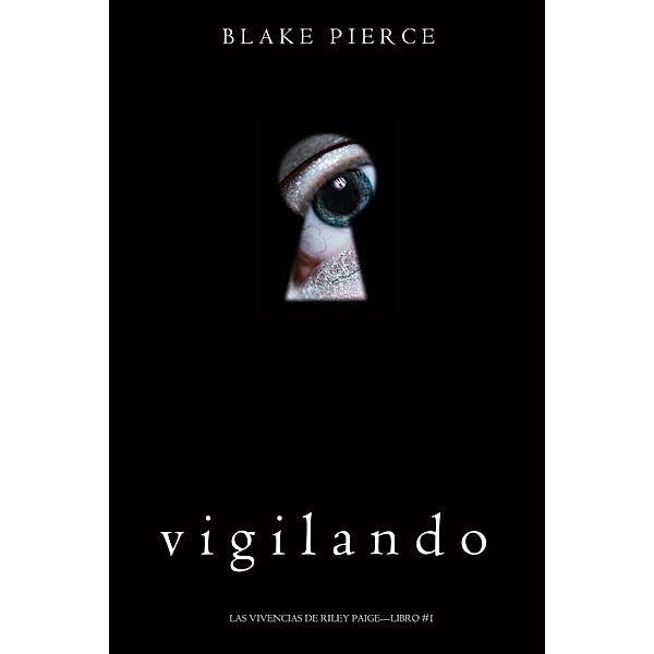 Vigilando (Las Vivencias de Riley Paige-Libro #1) / Las Vivencias de Riley Paige Bd.1, Blake Pierce
