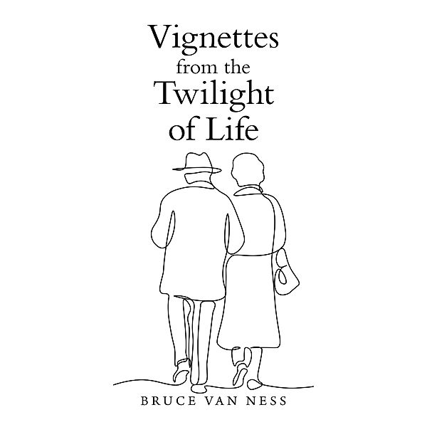 Vignettes from the Twilight of Life, Bruce van Ness