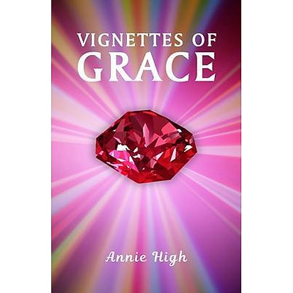 VIGNETTES OF GOD'S GRACE, Annie High