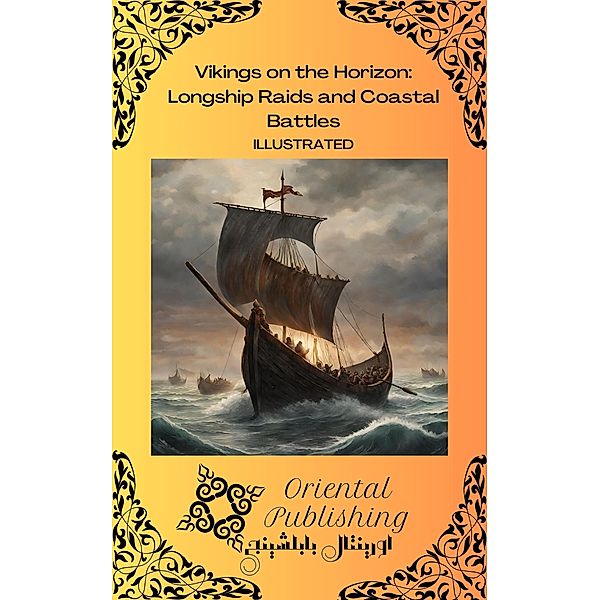 Vikings on the Horizon: Longship Raids and Coastal Battles, Oriental Publishing