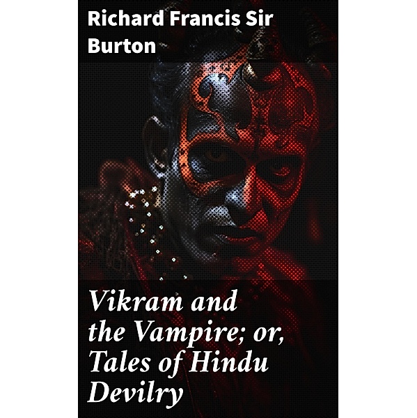 Vikram and the Vampire; or, Tales of Hindu Devilry, Richard Francis Burton