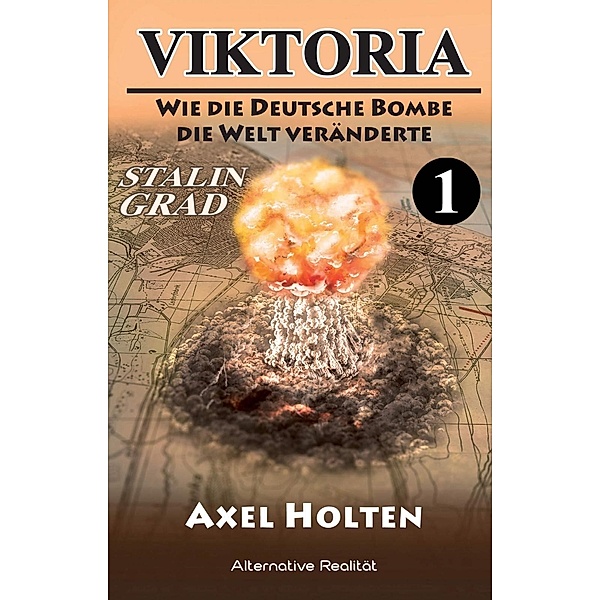 Viktoria - Teil eins: Wie die deutsche Bombe die Welt veränderte, Axel Holten