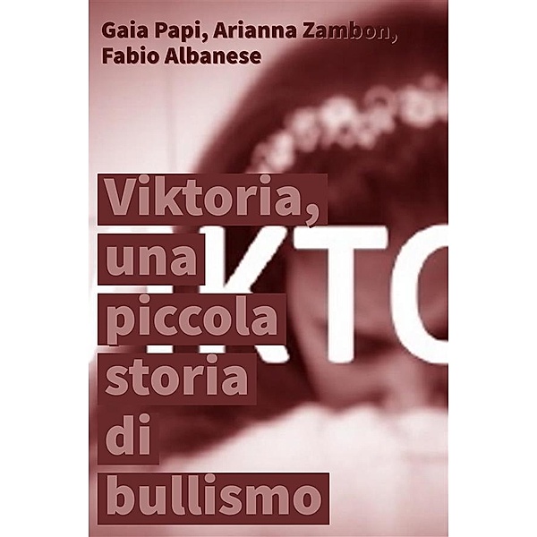 Viktoria, una piccola storia di bullismo, Fabio Albanese, Gaia Papi, Arianna Zambon