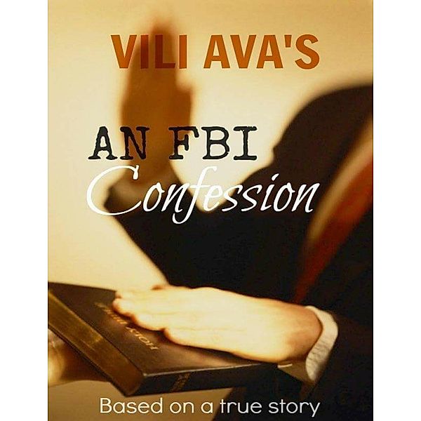 VILI AVA'S AN FBI Confession: Based on a true story, Vili Ava
