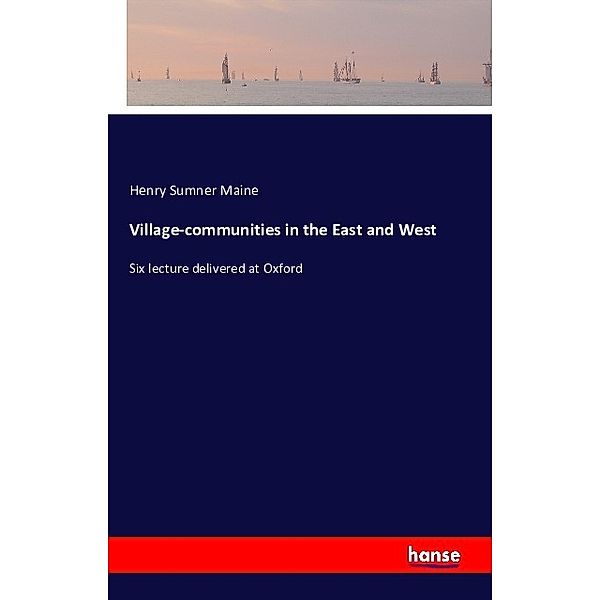 Village-communities in the East and West, Henry Sumner Maine