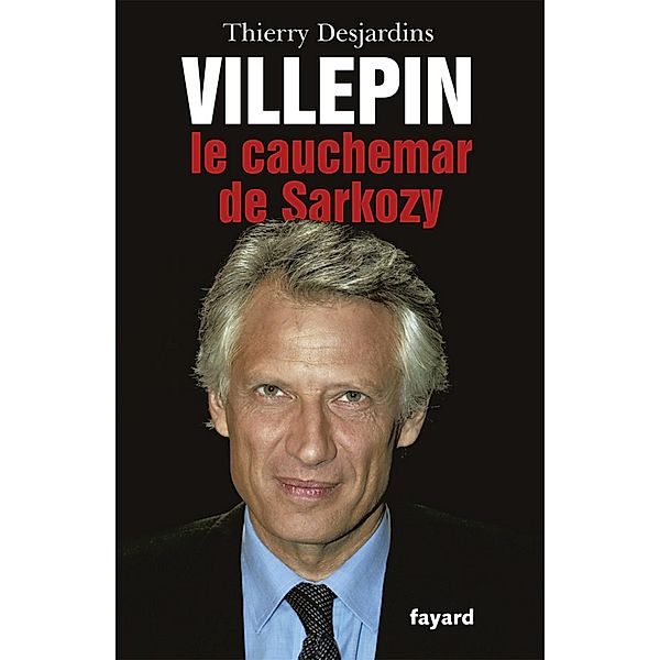 Villepin, le cauchemar de Sarkozy / Documents, Thierry Desjardins