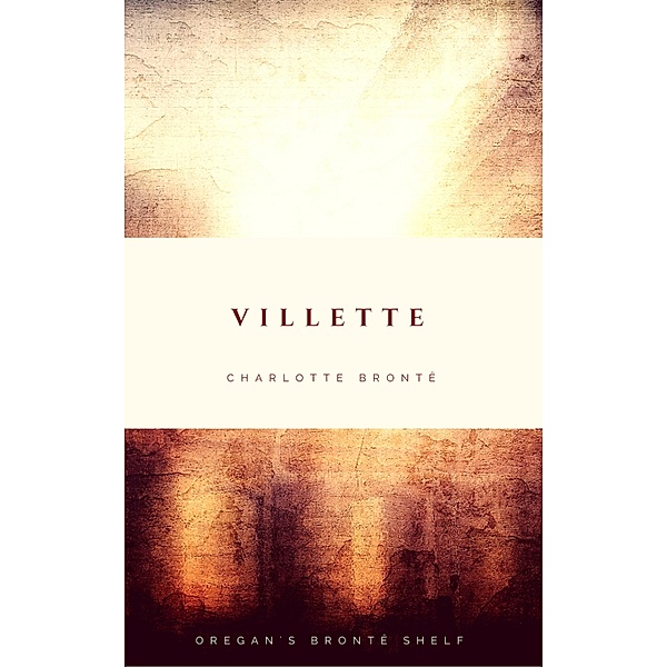 Villette / Oregan's Brontë Shelf, Charlotte Brontë