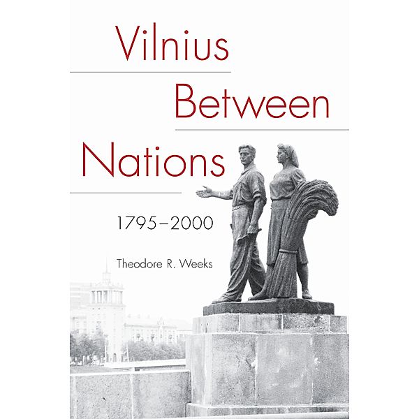 Vilnius between Nations, 1795-2000 / NIU Series in Slavic, East European, and Eurasian Studies, Theodore R. Weeks
