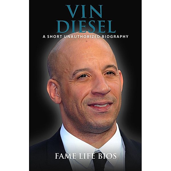 Vin Diesel A Short Unauthorized Biography, Fame Life Bios