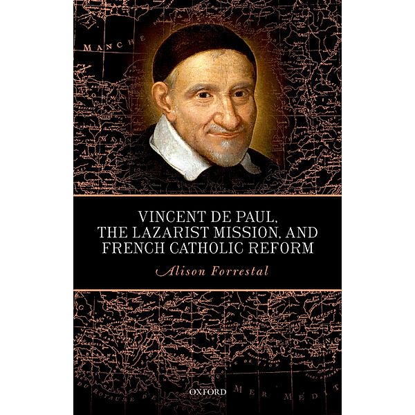 Vincent de Paul, the Lazarist Mission, and French Catholic Reform, Alison Forrestal