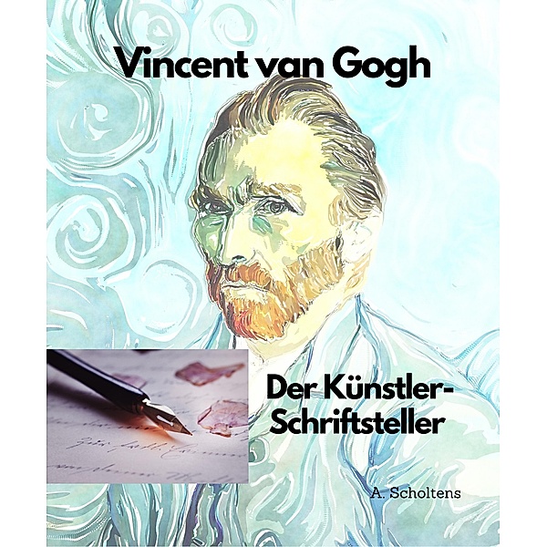 Vincent van Gogh Der Künstler-Schriftsteller, A. Scholtens