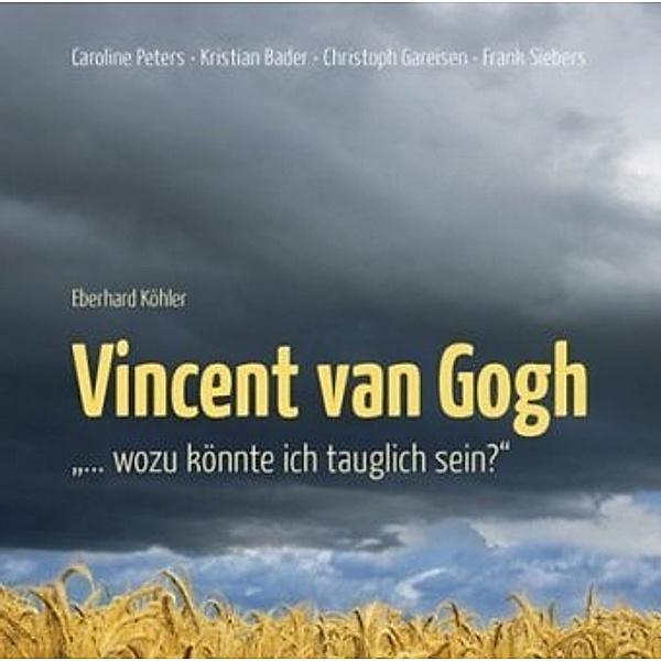 'Vincent van Gogh, ... wozu könnte ich tauglich sein?', 1 Audio-CD, Eberhard Köhler