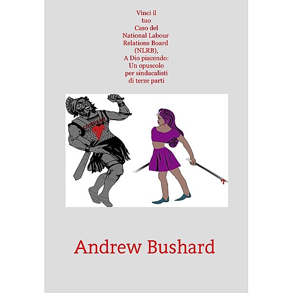 Vinci il tuo Caso del National Labour Relations Board (NLRB), A Dio piacendo: Un opuscolo per sindacalisti di terze parti, Andrew Bushard