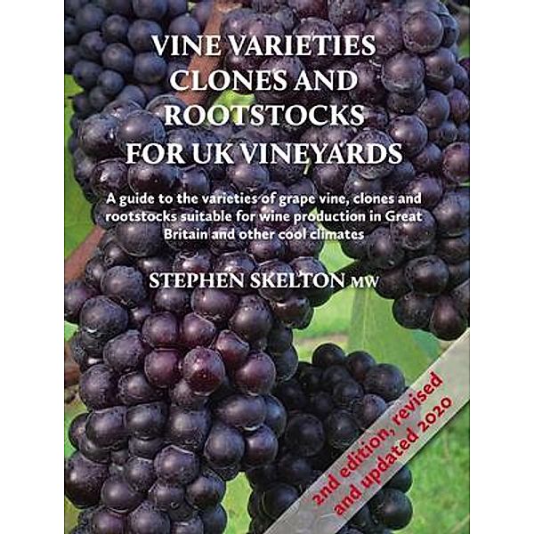 Vine Varieties, Clones and Rootstocks for UK Vineyards 2nd Edition, Stephen Skelton