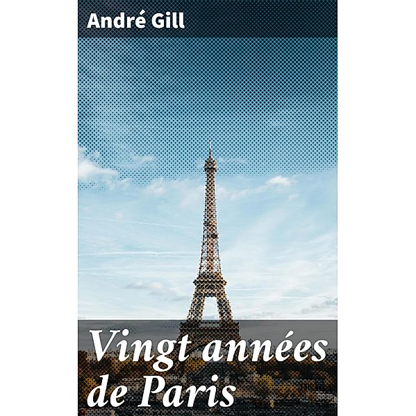 Vingt années de Paris, André Gill