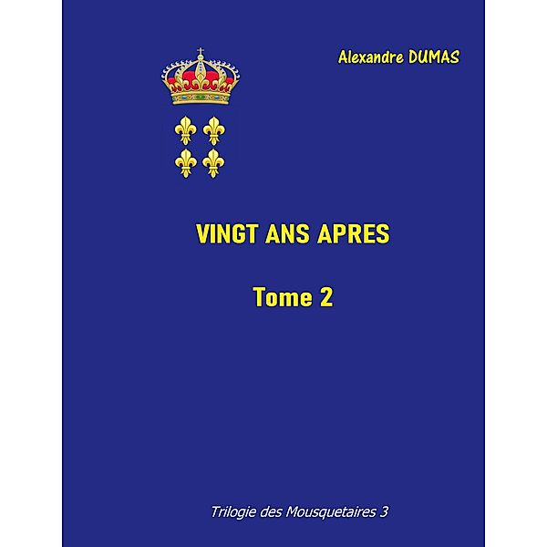 Vingt ans après / La Trilogie des Mousquetaires Bd.3, Alexandre Dumas