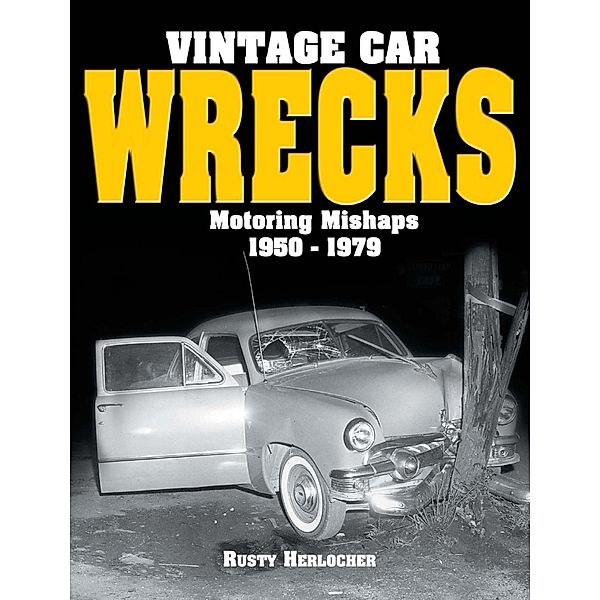 Vintage Car Wrecks Motoring Mishaps 1950-1979, Rusty Herlocher